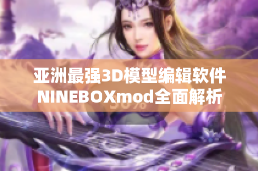 亚洲最强3D模型编辑软件NINEBOXmod全面解析