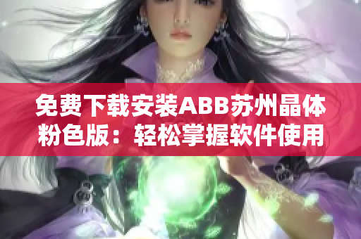 免费下载安装ABB苏州晶体粉色版：轻松掌握软件使用技巧