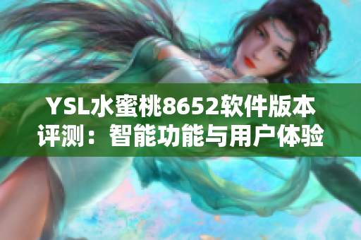 YSL水蜜桃8652软件版本评测：智能功能与用户体验全面解析