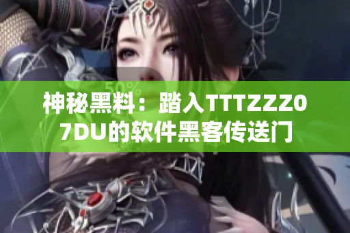 神秘黑料：踏入TTTZZZ07DU的软件黑客传送门