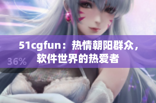 51cgfun：热情朝阳群众，软件世界的热爱者