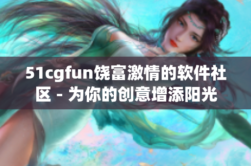 51cgfun饶富激情的软件社区 - 为你的创意增添阳光