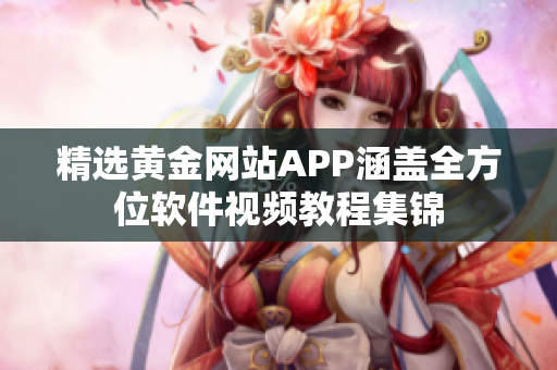 精选黄金网站APP涵盖全方位软件视频教程集锦