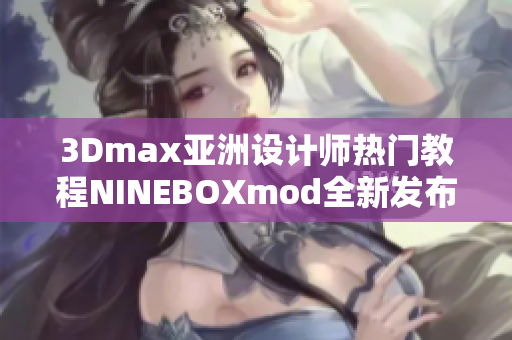 3Dmax亚洲设计师热门教程NINEBOXmod全新发布