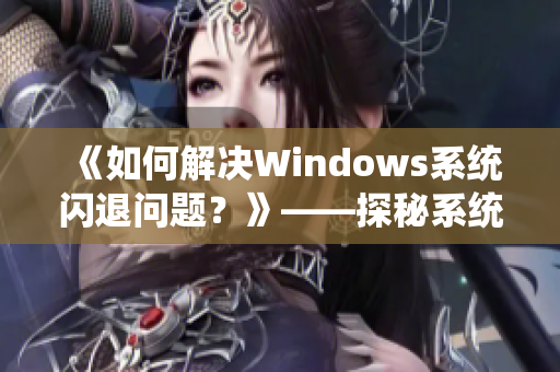 《如何解决Windows系统闪退问题？》——探秘系统稳定性调优技巧