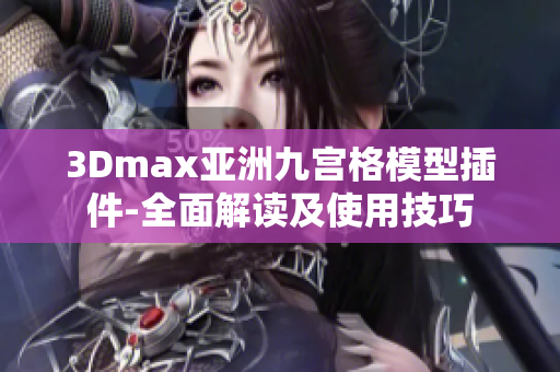 3Dmax亚洲九宫格模型插件-全面解读及使用技巧