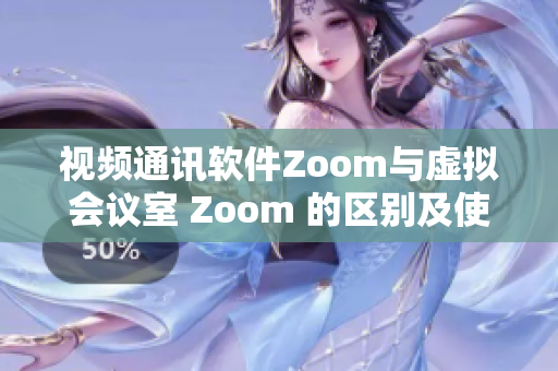 视频通讯软件Zoom与虚拟会议室 Zoom 的区别及使用方式