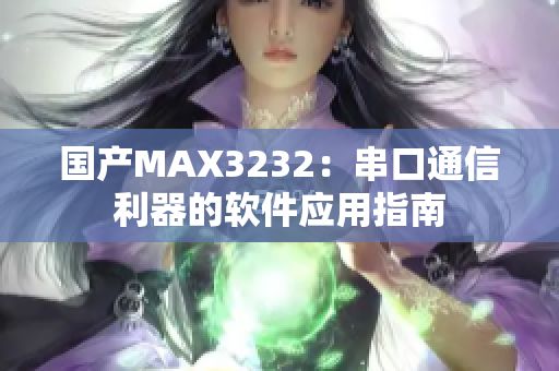 国产MAX3232：串口通信利器的软件应用指南