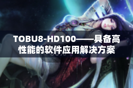 TOBU8-HD100——具备高性能的软件应用解决方案