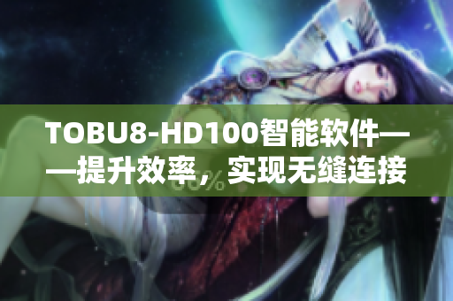 TOBU8-HD100智能软件——提升效率，实现无缝连接