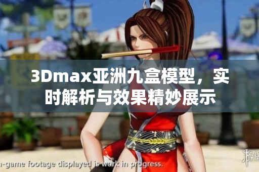 3Dmax亚洲九盒模型，实时解析与效果精妙展示