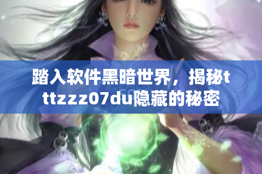 踏入软件黑暗世界，揭秘tttzzz07du隐藏的秘密