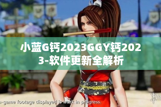 小蓝G钙2023GGY钙2023-软件更新全解析