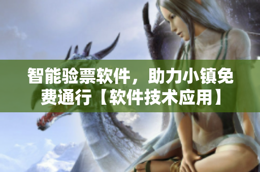 智能验票软件，助力小镇免费通行【软件技术应用】