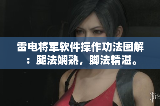 雷电将军软件操作功法图解：腿法娴熟，脚法精湛。
