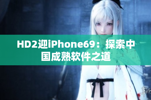HD2迎iPhone69：探索中国成熟软件之道