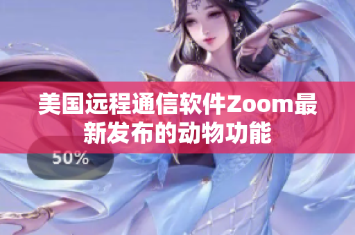 美国远程通信软件Zoom最新发布的动物功能