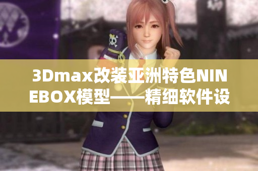 3Dmax改装亚洲特色NINEBOX模型——精细软件设计解析