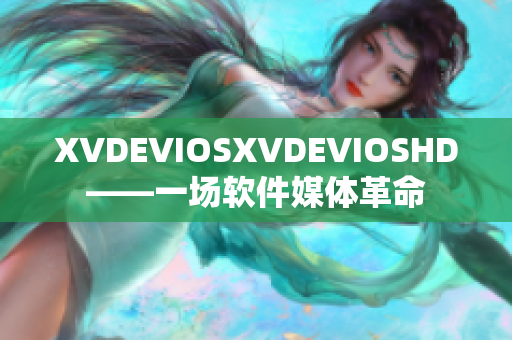 XVDEVIOSXVDEVIOSHD——一场软件媒体革命