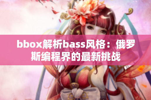 bbox解析bass风格：俄罗斯编程界的最新挑战