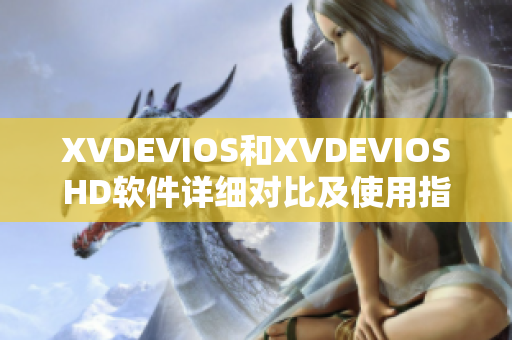 XVDEVIOS和XVDEVIOSHD软件详细对比及使用指南