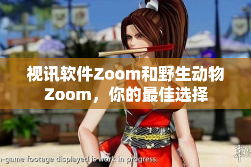 视讯软件Zoom和野生动物Zoom，你的最佳选择