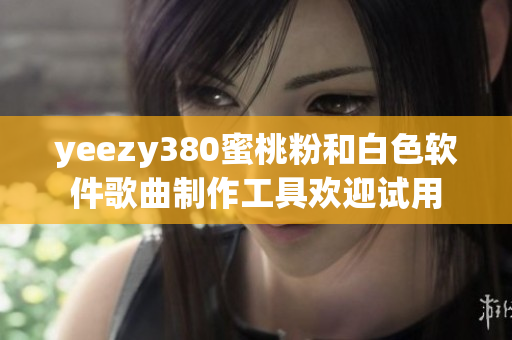 yeezy380蜜桃粉和白色软件歌曲制作工具欢迎试用