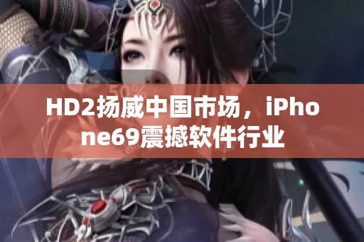 HD2扬威中国市场，iPhone69震撼软件行业