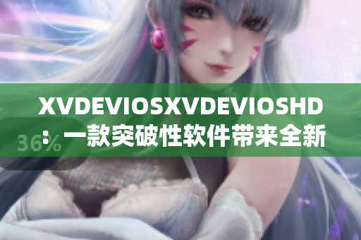 XVDEVIOSXVDEVIOSHD：一款突破性软件带来全新视觉体验