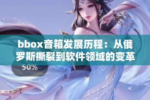 bbox音箱发展历程：从俄罗斯撕裂到软件领域的变革