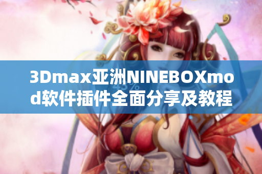 3Dmax亚洲NINEBOXmod软件插件全面分享及教程详解