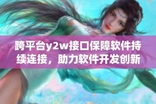 跨平台y2w接口保障软件持续连接，助力软件开发创新