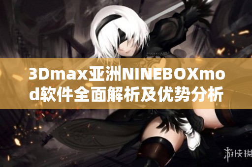 3Dmax亚洲NINEBOXmod软件全面解析及优势分析