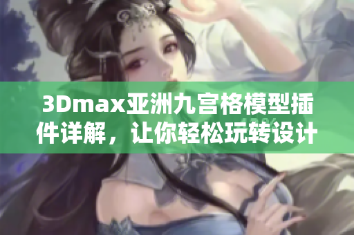 3Dmax亚洲九宫格模型插件详解，让你轻松玩转设计软件