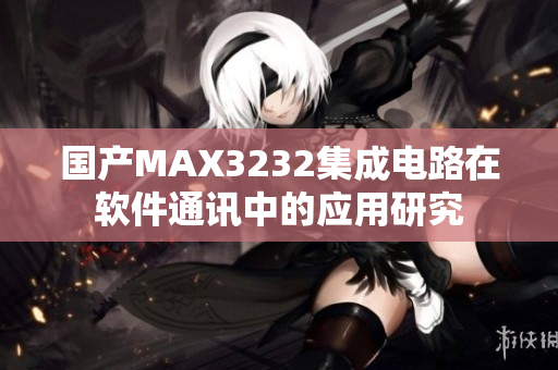 国产MAX3232集成电路在软件通讯中的应用研究