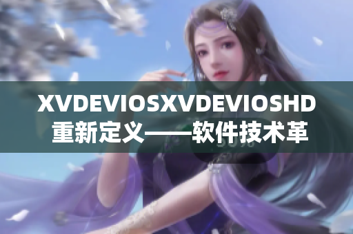 XVDEVIOSXVDEVIOSHD 重新定义——软件技术革新探索