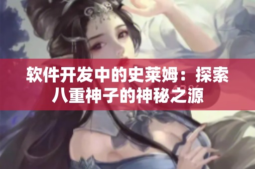 软件开发中的史莱姆：探索八重神子的神秘之源