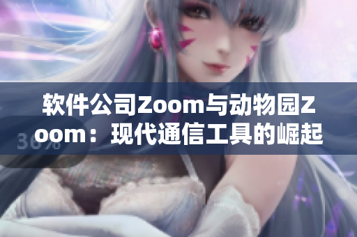 软件公司Zoom与动物园Zoom：现代通信工具的崛起