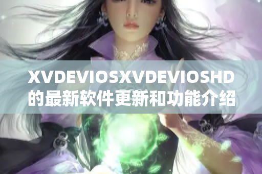 XVDEVIOSXVDEVIOSHD的最新软件更新和功能介绍