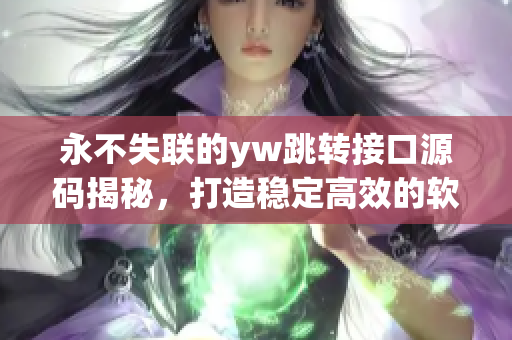 永不失联的yw跳转接口源码揭秘，打造稳定高效的软件连接解决方案