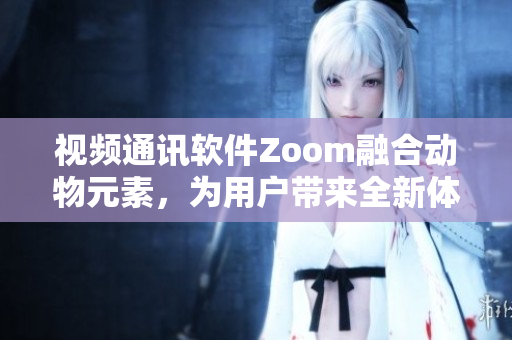 视频通讯软件Zoom融合动物元素，为用户带来全新体验