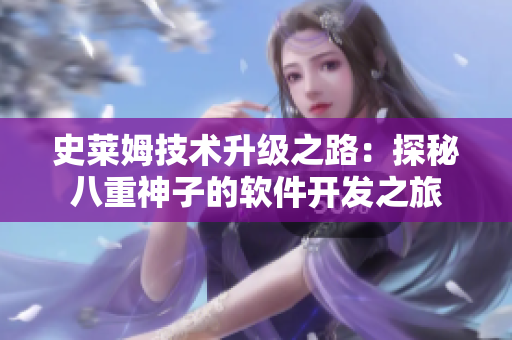 史莱姆技术升级之路：探秘八重神子的软件开发之旅