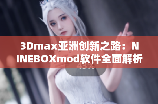 3Dmax亚洲创新之路：NINEBOXmod软件全面解析