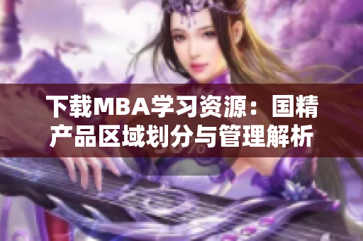 下载MBA学习资源：国精产品区域划分与管理解析