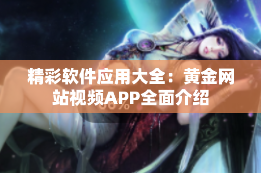 精彩软件应用大全：黄金网站视频APP全面介绍