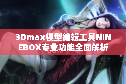 3Dmax模型编辑工具NINEBOX专业功能全面解析