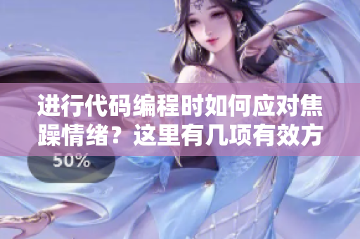 进行代码编程时如何应对焦躁情绪？这里有几项有效方法分享给你