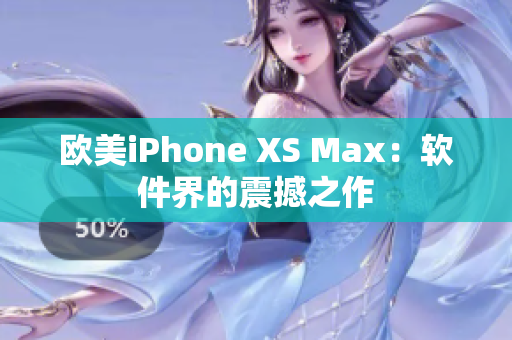 欧美iPhone XS Max：软件界的震撼之作