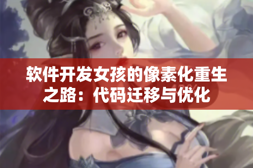 软件开发女孩的像素化重生之路：代码迁移与优化