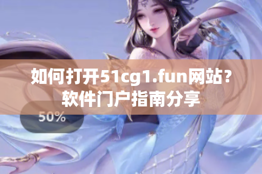 如何打开51cg1.fun网站？软件门户指南分享